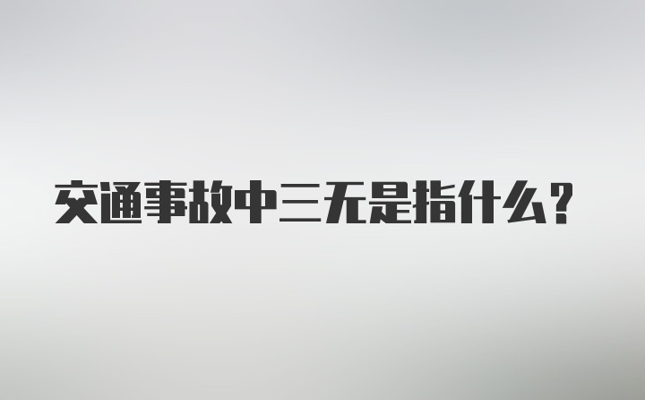 交通事故中三无是指什么?