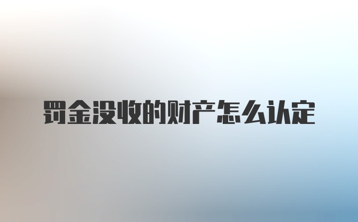 罚金没收的财产怎么认定