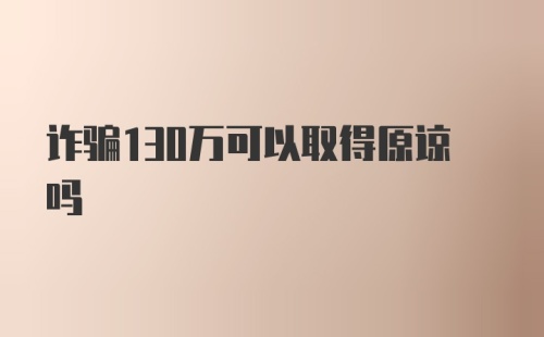 诈骗130万可以取得原谅吗