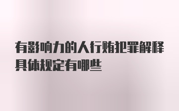 有影响力的人行贿犯罪解释具体规定有哪些