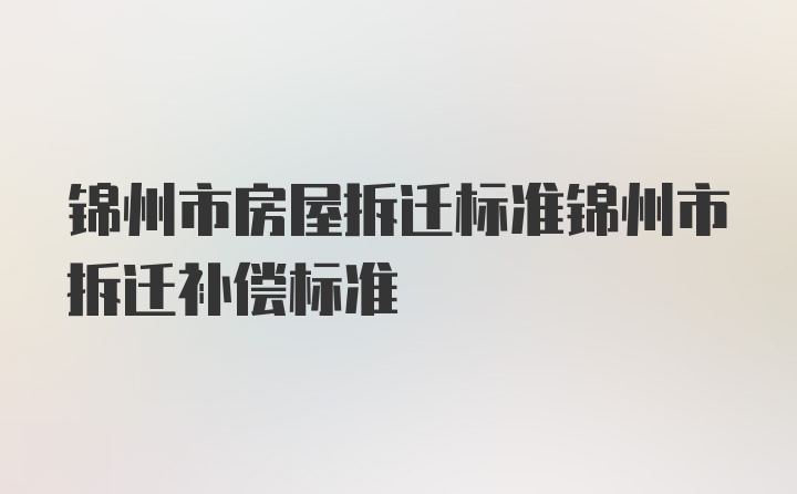 锦州市房屋拆迁标准锦州市拆迁补偿标准