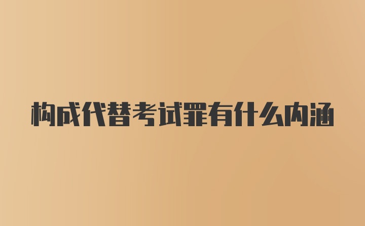 构成代替考试罪有什么内涵