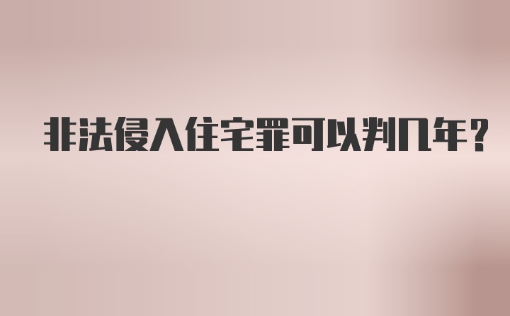 非法侵入住宅罪可以判几年?