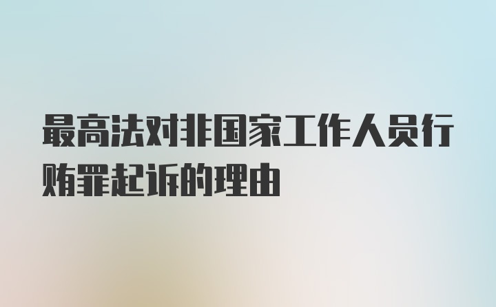 最高法对非国家工作人员行贿罪起诉的理由