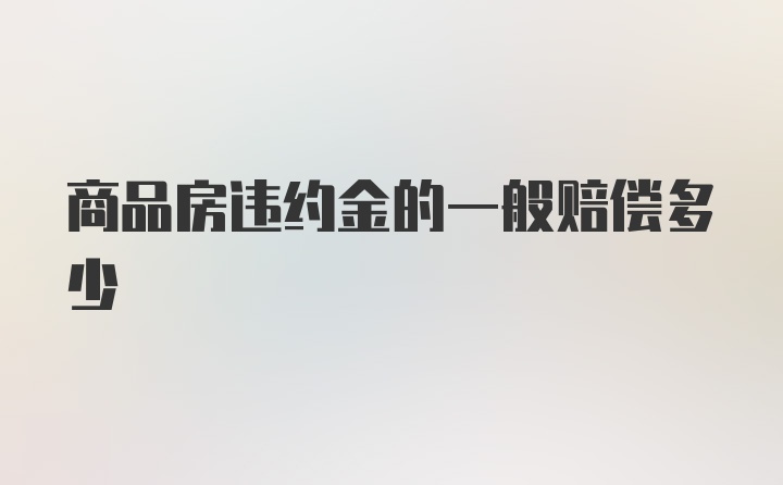 商品房违约金的一般赔偿多少