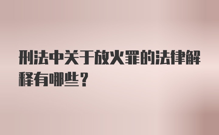 刑法中关于放火罪的法律解释有哪些?