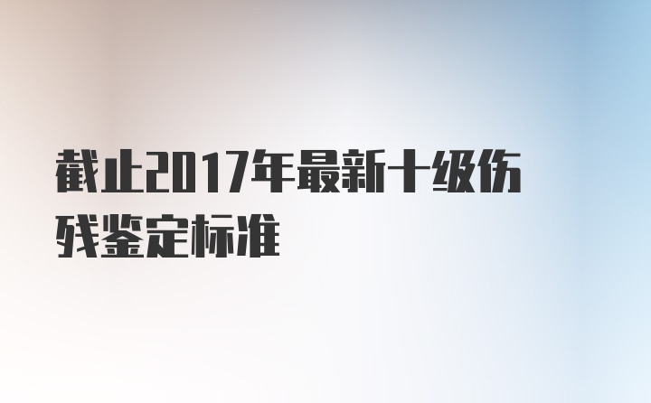 截止2017年最新十级伤残鉴定标准