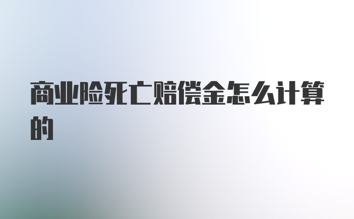 商业险死亡赔偿金怎么计算的