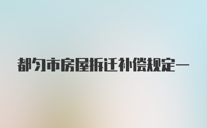 都匀市房屋拆迁补偿规定一