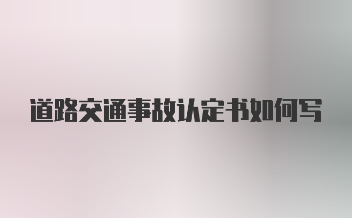 道路交通事故认定书如何写