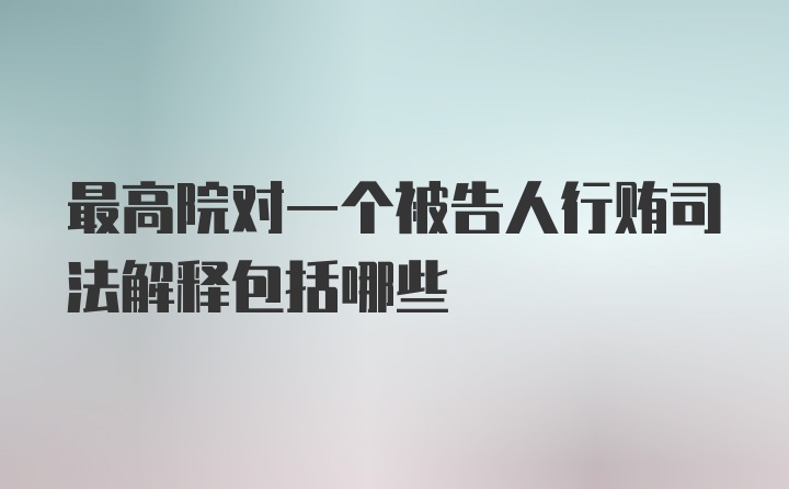 最高院对一个被告人行贿司法解释包括哪些