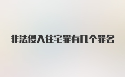 非法侵入住宅罪有几个罪名