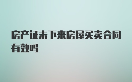 房产证未下来房屋买卖合同有效吗