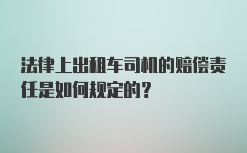 法律上出租车司机的赔偿责任是如何规定的？