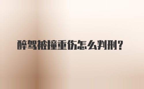 醉驾被撞重伤怎么判刑？