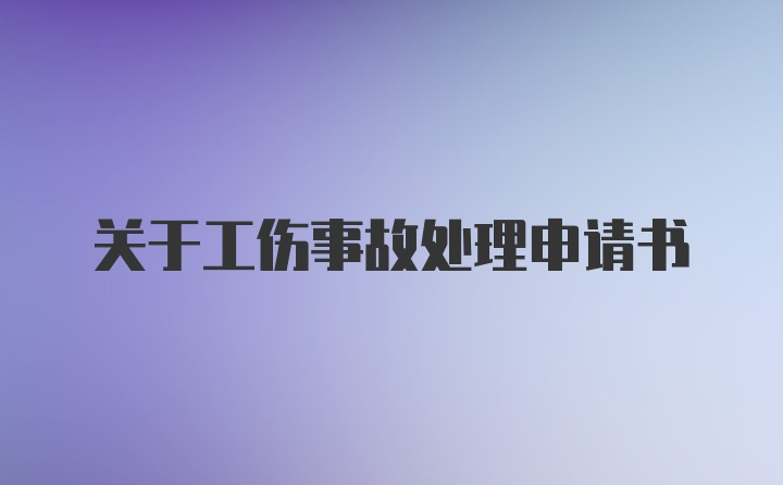 关于工伤事故处理申请书