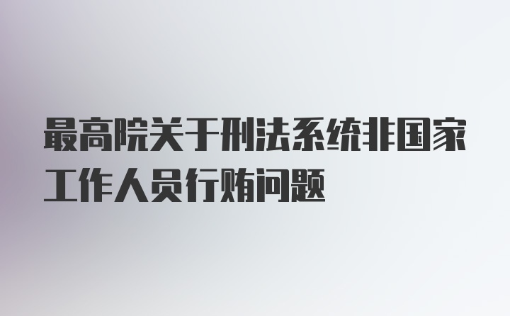 最高院关于刑法系统非国家工作人员行贿问题