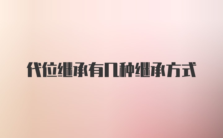 代位继承有几种继承方式