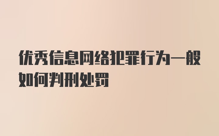 优秀信息网络犯罪行为一般如何判刑处罚