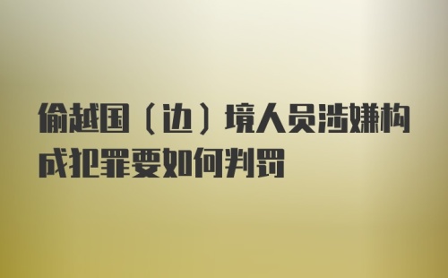 偷越国（边）境人员涉嫌构成犯罪要如何判罚