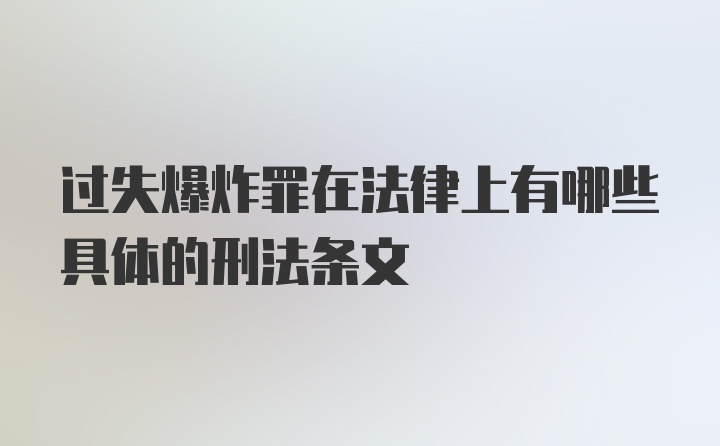 过失爆炸罪在法律上有哪些具体的刑法条文