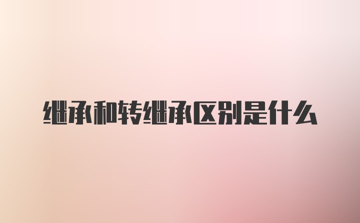 继承和转继承区别是什么