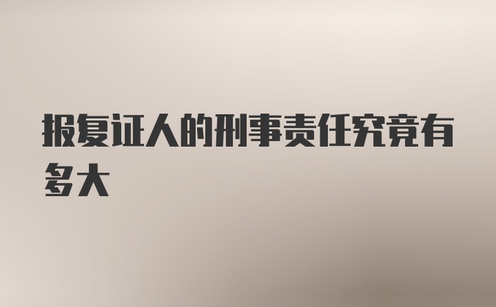 报复证人的刑事责任究竟有多大