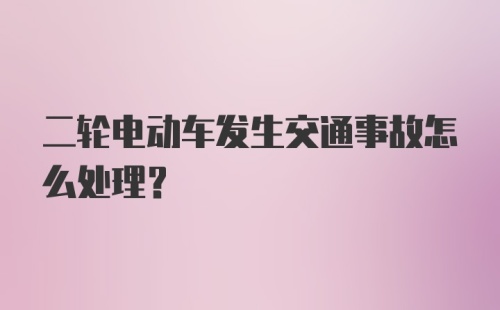 二轮电动车发生交通事故怎么处理？