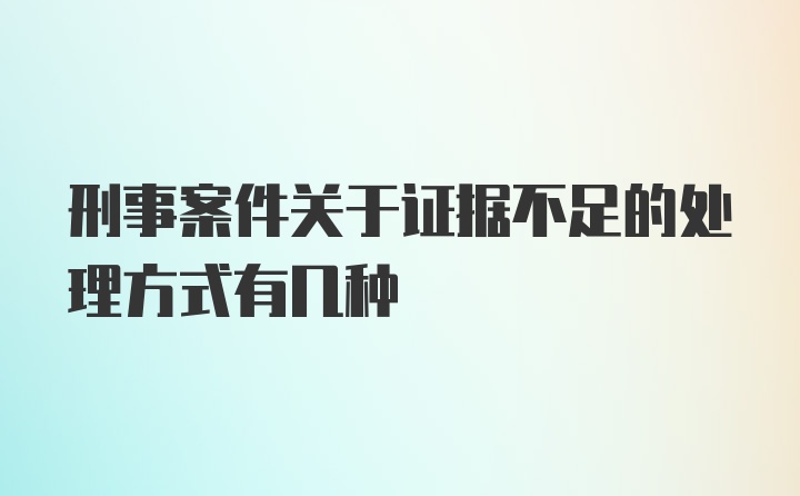 刑事案件关于证据不足的处理方式有几种