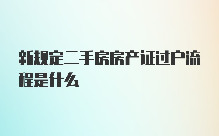 新规定二手房房产证过户流程是什么