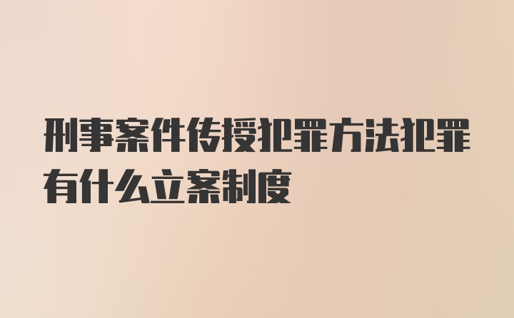 刑事案件传授犯罪方法犯罪有什么立案制度