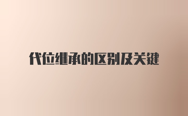 代位继承的区别及关键