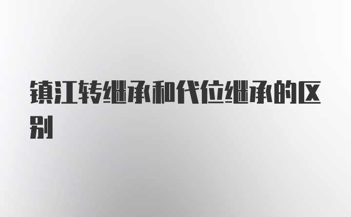 镇江转继承和代位继承的区别