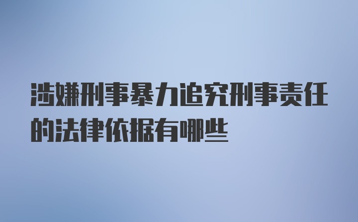 涉嫌刑事暴力追究刑事责任的法律依据有哪些