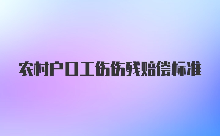 农村户口工伤伤残赔偿标准