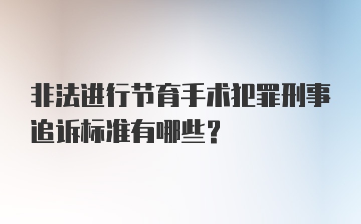 非法进行节育手术犯罪刑事追诉标准有哪些？