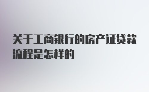 关于工商银行的房产证贷款流程是怎样的