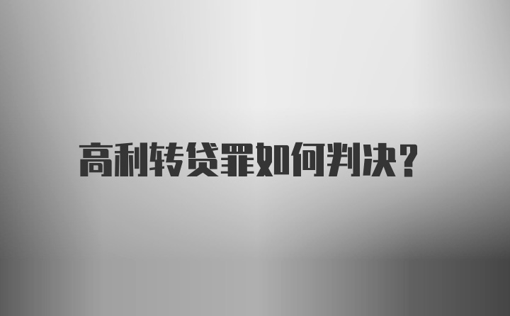 高利转贷罪如何判决？