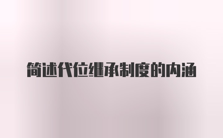 简述代位继承制度的内涵