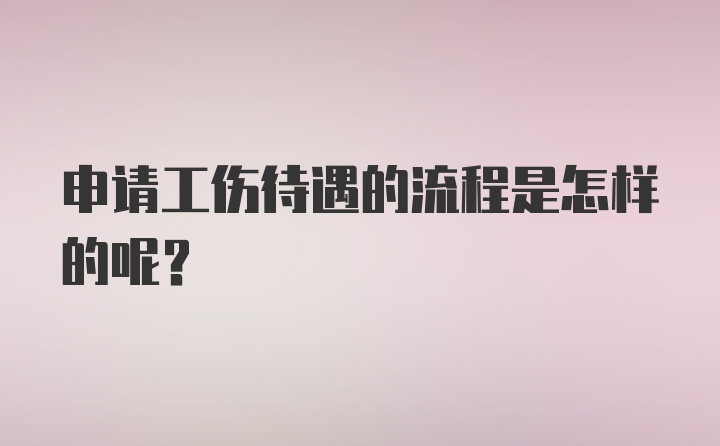 申请工伤待遇的流程是怎样的呢？