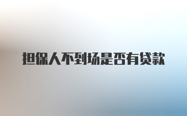 担保人不到场是否有贷款