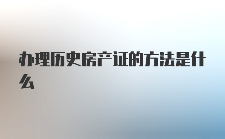 办理历史房产证的方法是什么