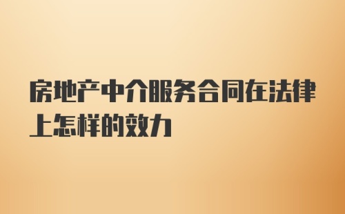 房地产中介服务合同在法律上怎样的效力