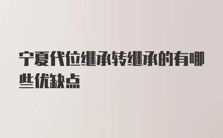 宁夏代位继承转继承的有哪些优缺点