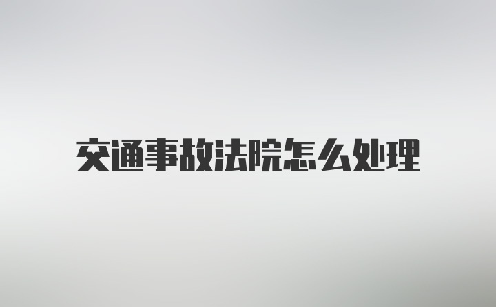 交通事故法院怎么处理