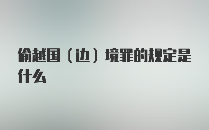 偷越国(边)境罪的规定是什么