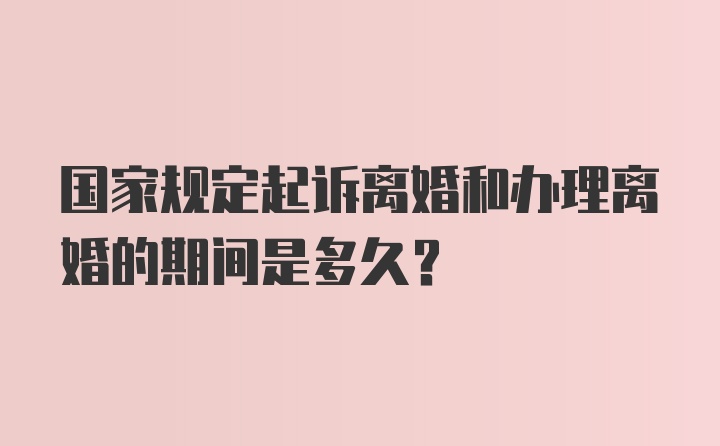 国家规定起诉离婚和办理离婚的期间是多久？