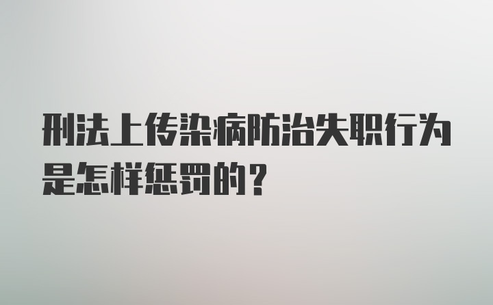 刑法上传染病防治失职行为是怎样惩罚的？