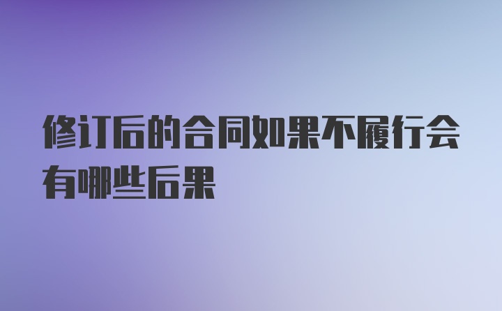 修订后的合同如果不履行会有哪些后果