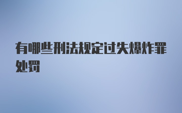 有哪些刑法规定过失爆炸罪处罚